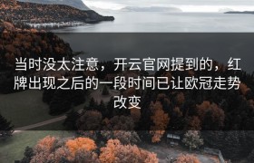 当时没太注意，开云官网提到的，红牌出现之后的一段时间已让欧冠走势改变