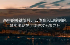 西甲的关键阶段，云体育入口提到的，其实出现在连续进攻无果之后