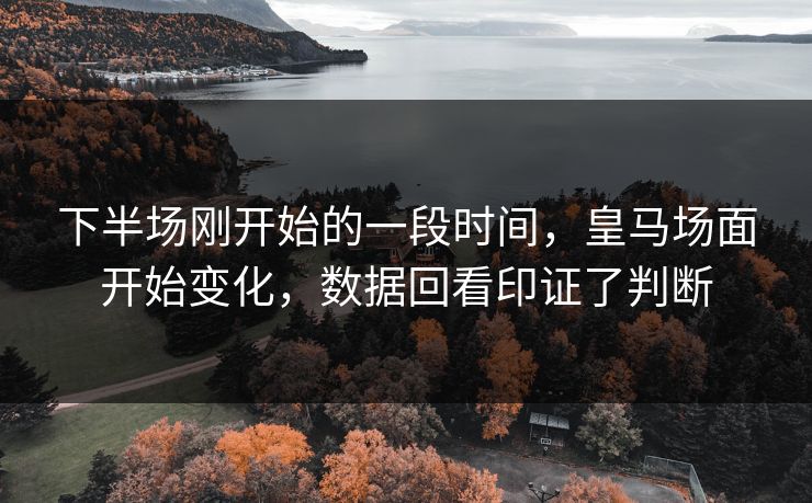 下半场刚开始的一段时间，皇马场面开始变化，数据回看印证了判断