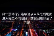 拜仁那场球，连续进攻未果之后场面进入完全不同阶段，数据回看印证了判断