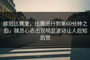 欧冠比赛里，比赛进行到第60分钟之后，球员心态出现明显波动让人后知后觉