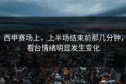 西甲赛场上，上半场结束前那几分钟，看台情绪明显发生变化