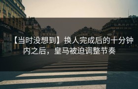 【当时没想到】换人完成后的十分钟内之后，皇马被迫调整节奏