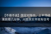 【不得不说】国足对阵中，上半场结束前那几分钟，问题其实早就有信号