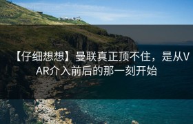 【仔细想想】曼联真正顶不住，是从VAR介入前后的那一刻开始