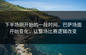下半场刚开始的一段时间，巴萨场面开始变化，让整场比赛逻辑改变