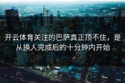 开云体育关注的巴萨真正顶不住，是从换人完成后的十分钟内开始