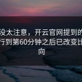 当时没太注意，开云官网提到的，比赛进行到第60分钟之后已改变比赛走向