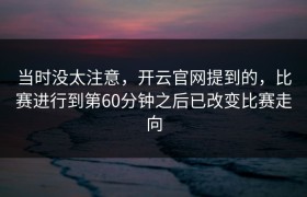 当时没太注意，开云官网提到的，比赛进行到第60分钟之后已改变比赛走向