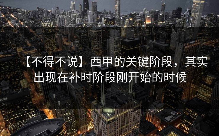 【不得不说】西甲的关键阶段,其实出现在补时阶段刚开始的时候 【不得不说】西甲的关键阶段,其实出现在补时阶段刚开始的时候